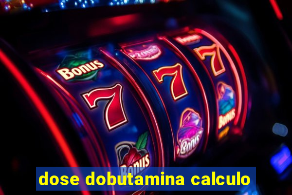 dose dobutamina calculo